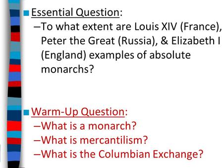 ■ Essential Question: – To what extent are Louis XIV (France), Peter the Great (Russia), & Elizabeth I (England) examples of absolute monarchs? ■ Warm-Up.