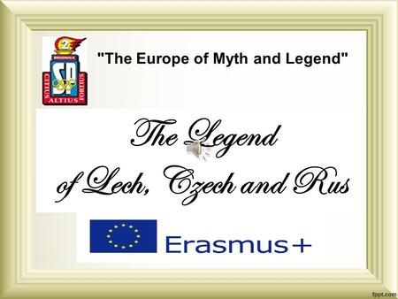 The Europe of Myth and Legend The Legend of Lech, Czech and Rus.