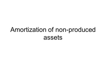 Amortization of non-produced assets. Issue Should cost of acquiring non-produced asset be deduction from gross value added for user of the asset? If so,