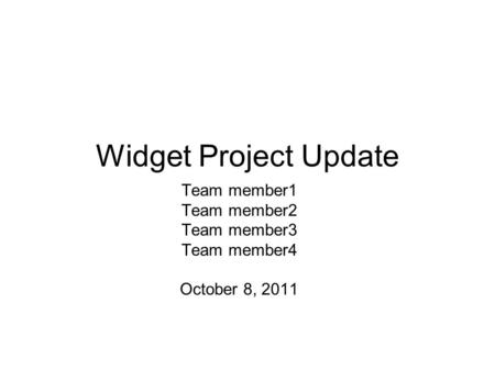 Widget Project Update Team member1 Team member2 Team member3 Team member4 October 8, 2011.