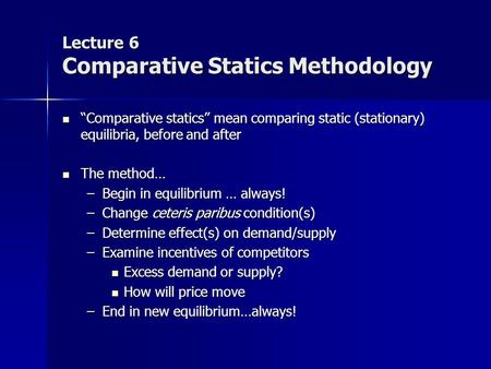 Lecture 6 Comparative Statics Methodology “Comparative statics” mean comparing static (stationary) equilibria, before and after “Comparative statics” mean.