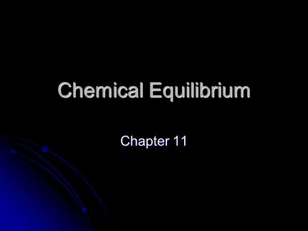 Chemical Equilibrium Chapter 11. Static vs. Dynamic Static Equilibrium – when a system remains at a given point without any active processes (rocks in.