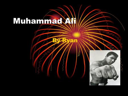 Muhammad Ali By Ryan As a child He was born in July 20, 1931 He started boxing because his bike got stolen.
