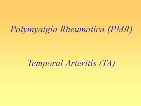 Polymyalgia Rheumatica (PMR) Temporal Arteritis (TA)