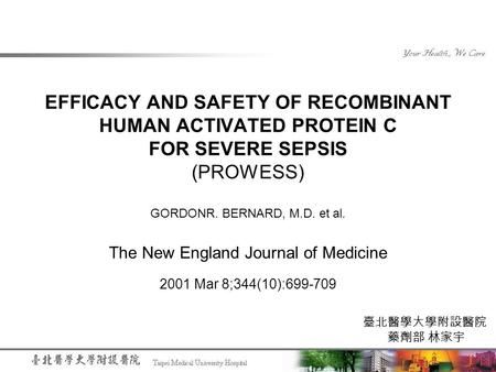 EFFICACY AND SAFETY OF RECOMBINANT HUMAN ACTIVATED PROTEIN C FOR SEVERE SEPSIS (PROWESS) GORDONR. BERNARD, M.D. et al. The New England Journal of Medicine.