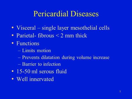 1 Visceral – single layer mesothelial cells Parietal- fibrous < 2 mm thick Functions –Limits motion –Prevents dilatation during volume increase –Barrier.