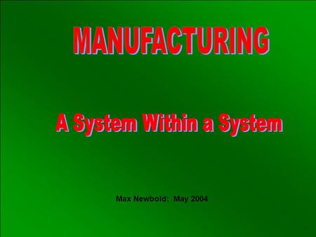 Max Newbold: May 2004. MANUFACTURING SYSTEM GOVERNMENT TRAFFIC CONDITIONS MARKET DEMAND POLUTIONSOCIAL EXPECTATIONS PRODUCT DESIGN ETHNIC GROUPS ALL THING.