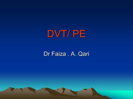 1 DVT/ PE Dr Faiza. A. Qari. 2 3 4 DVT Mortality/Morbidity: Death from DVT is attributed to massive pulmonary embolism Sex: The male-to-female ratio.