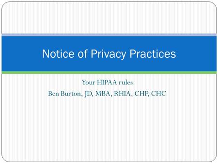 Your HIPAA rules Ben Burton, JD, MBA, RHIA, CHP, CHC Notice of Privacy Practices.