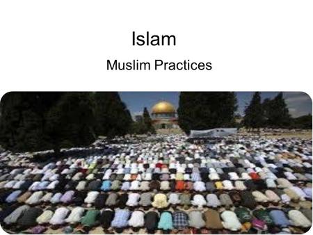 Islam Muslim Practices. Essentials of Islam Islam means “surrender” or “submission” –Indicating wholehearted surrender to God Muslim means “one who submits”