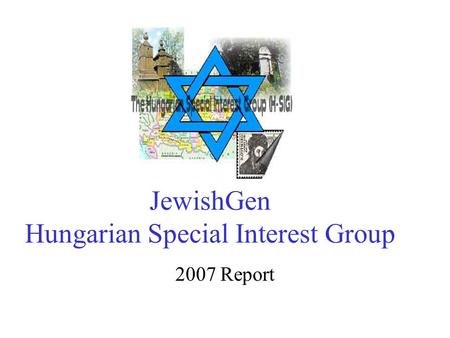 JewishGen Hungarian Special Interest Group 2007 Report.