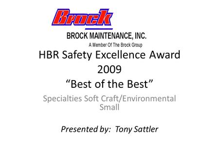 HBR Safety Excellence Award 2009 “Best of the Best” Specialties Soft Craft/Environmental Small Presented by: Tony Sattler.