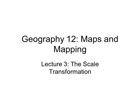 Geography 12: Maps and Mapping