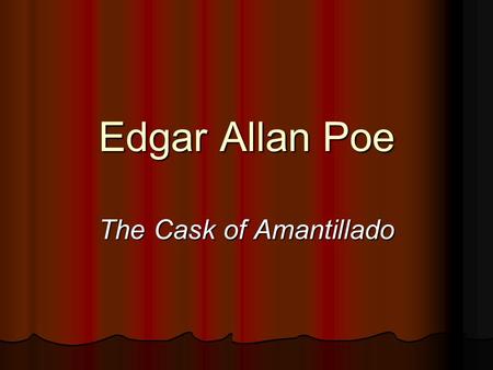 Edgar Allan Poe The Cask of Amantillado. Edgar Allan Poe b. Boston, Mass., 1810 ·mom died 1811, taken in by John Allan · some schooling in Britain, U.