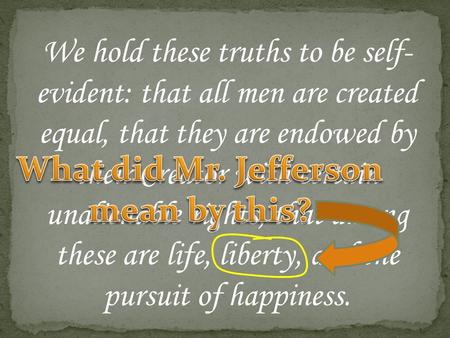 We hold these truths to be self- evident: that all men are created equal, that they are endowed by their Creator with certain unalienable rights, that.