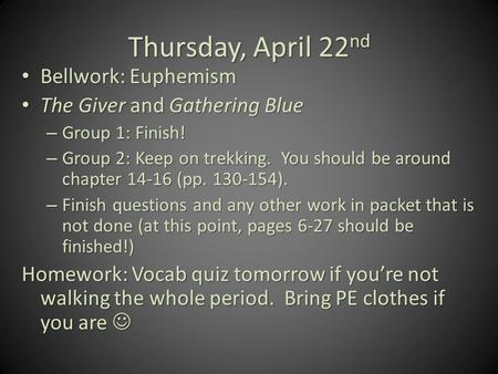 Thursday, April 22 nd Bellwork: Euphemism Bellwork: Euphemism The Giver and Gathering Blue The Giver and Gathering Blue – Group 1: Finish! – Group 2: Keep.