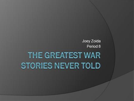 Joey Zoida Period 8. Producer  The book The Greatest War Stories Never told was produced by Rick Beyer.  Rick works for the History Channel and has.