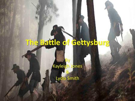 The Battle of Gettysburg By Kayleigh Jones & Lydia Smith.