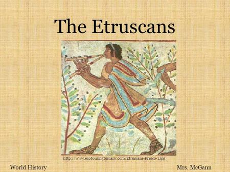 The Etruscans  Mrs. McGannWorld History.