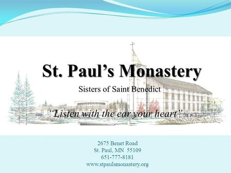 Sisters of Saint Benedict “Listen with the ear your heart” RB: Prologue 2675 Benet Road St. Paul, MN 55109 651-777-8181 www.stpaulsmonastery.org.