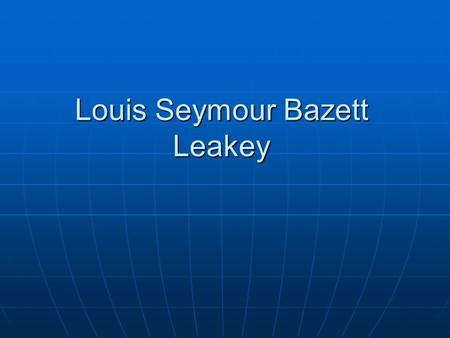 Louis Seymour Bazett Leakey. Birth and Childhood Louis was born on August 7, 1903 at Kabete Mission which was near Nairobi, Kenya. Louis was born on August.
