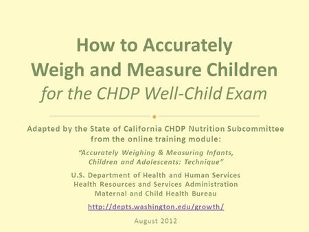 Adapted by the State of California CHDP Nutrition Subcommittee from the online training module: “Accurately Weighing & Measuring Infants, Children and.