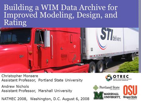 Building a WIM Data Archive for Improved Modeling, Design, and Rating Christopher Monsere Assistant Professor, Portland State University Andrew Nichols.