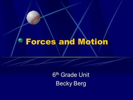 Forces and Motion 6 th Grade Unit Becky Berg What is Gravity? Gravity is the word we use to describe the pull between masses. Things with more MASS produce.