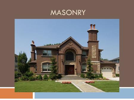MASONRY. THE HISTORY OF MASONRY DATES BACK TO THE EGYPTIAN PYRAMIDS, THE COLISEUM IN ROME, AND THE GREAT WALL OF CHINA.