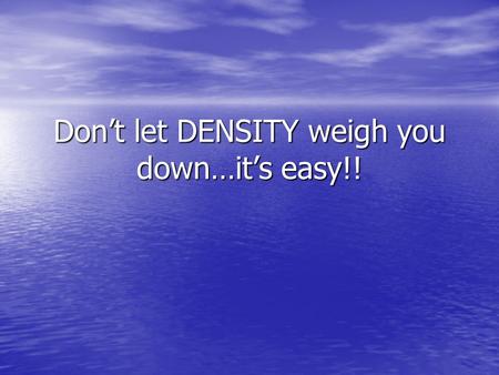 Don’t let DENSITY weigh you down…it’s easy!!. What is Density? The relationship between Mass and Volume. The relationship between Mass and Volume. Density.