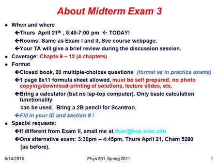 About Midterm Exam 3 l When and where çThurs April 21 th, 5:45-7:00 pm  TODAY! çRooms: Same as Exam I and II, See course webpage. çYour TA will give a.