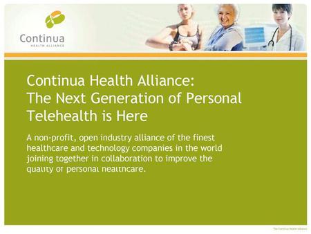 Continua’s Mission “…to establish an eco- system of interoperable personal health systems that empower people & organizations to better manage their health.