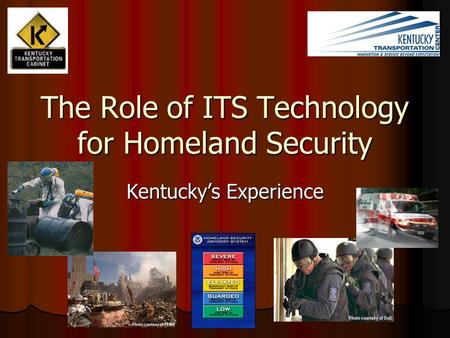 The Role of ITS Technology for Homeland Security Kentucky’s Experience.