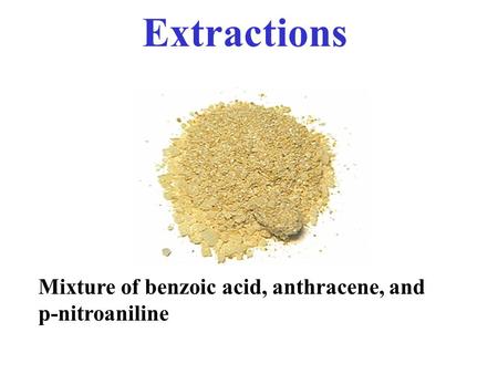 Extractions Mixture of benzoic acid, anthracene, and p-nitroaniline.