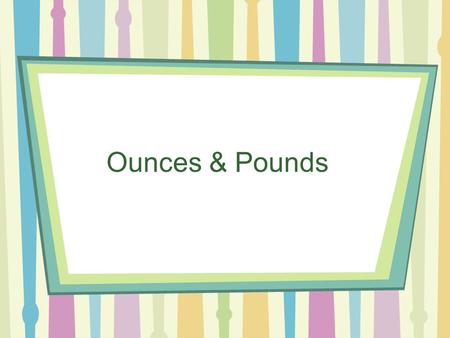 Ounces & Pounds How much is an Ounce (oz)? 1 slice of bread= 1 ounce (oz) Or 5 new pencils = 1 ounce (oz)