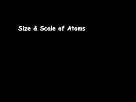 Size & Scale of Atoms. Bell Work 12/7/11 – 5 min 1.Substance X has a density of 2.00 kg/cm 3. What would the mass of a 30.0 cm 3 sample be? 2.One kilogram.