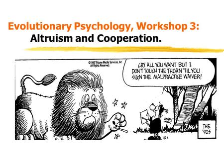 Evolutionary Psychology, Workshop 3: Altruism and Cooperation.