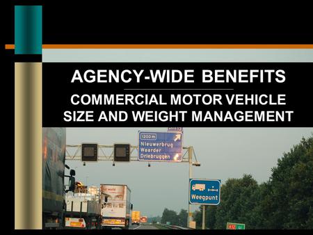 AGENCY-WIDE BENEFITS ------------------------------------------------------------------------------------ COMMERCIAL MOTOR VEHICLE SIZE AND WEIGHT MANAGEMENT.