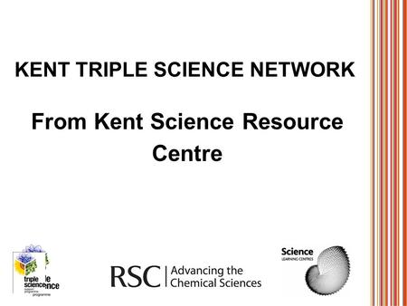 KENT TRIPLE SCIENCE NETWORK From Kent Science Resource Centre.