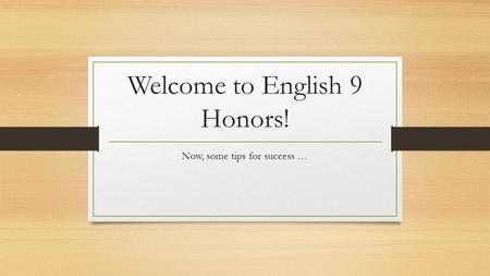 Welcome to English 9 Honors! Now, some tips for success …
