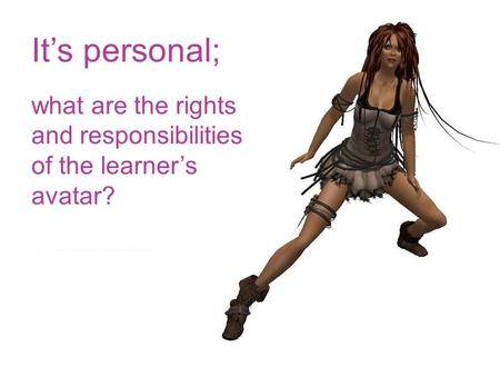 It’s personal; what are the rights and responsibilities of the learner’s avatar?