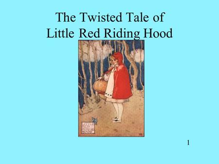 The Twisted Tale of Little Red Riding Hood 1. Once upon a time there was a sweet little girl named Riding Hood who lived in a simple cottage with her.