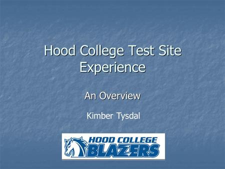 Hood College Test Site Experience An Overview Kimber Tysdal.