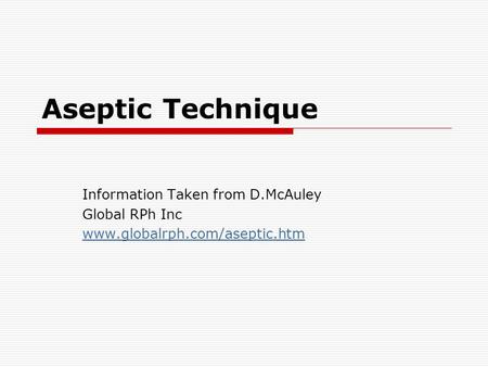 Aseptic Technique Information Taken from D.McAuley Global RPh Inc