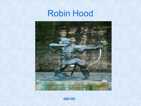 Robin Hood 060105. Robin Hood Robin Hood is an archetypal figure in English folklore, whose story originates from medieval times but who remains significant.