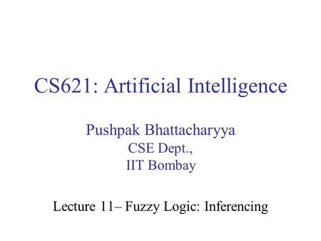 CS621: Artificial Intelligence Pushpak Bhattacharyya CSE Dept., IIT Bombay Lecture 11– Fuzzy Logic: Inferencing.