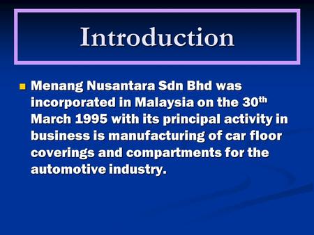 Introduction Menang Nusantara Sdn Bhd was incorporated in Malaysia on the 30th March 1995 with its principal activity in business is manufacturing of car.