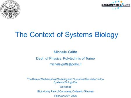 The Context of Systems Biology Michele Griffa Dept. of Physics, Polytechnic of Torino The Role of Mathematical Modeling and Numerical.