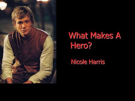 What Makes A Hero? Nicole Harris. 1. How do we define the personality traits of a hero?