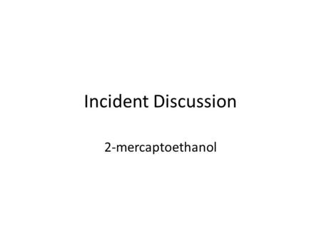 Incident Discussion 2-mercaptoethanol. Incident Summary Bottle of 2-Mercaptoethanol (Link to MSDS) placed in Class II A2 biosafety cabinet in xx-xxx after.
